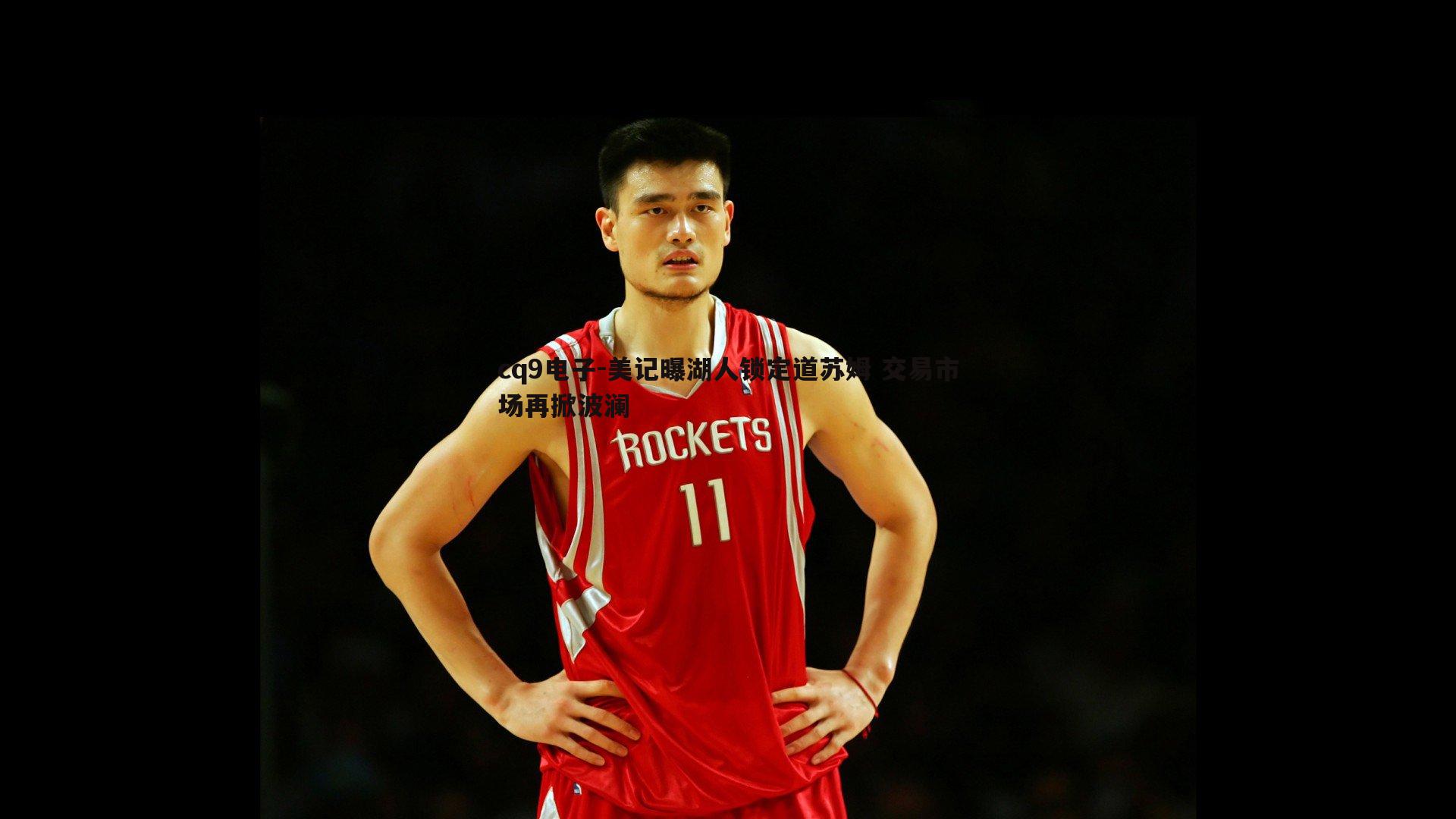 美记曝湖人锁定道苏姆 交易市场再掀波澜